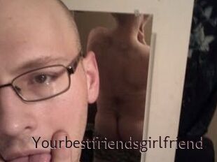 Yourbestfriendsgirlfriend