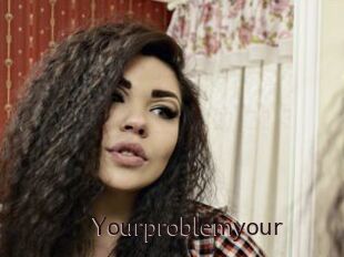 Yourproblemyour